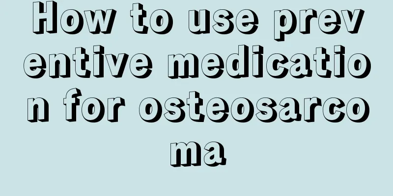 How to use preventive medication for osteosarcoma