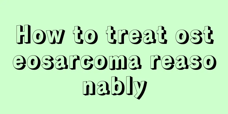 How to treat osteosarcoma reasonably