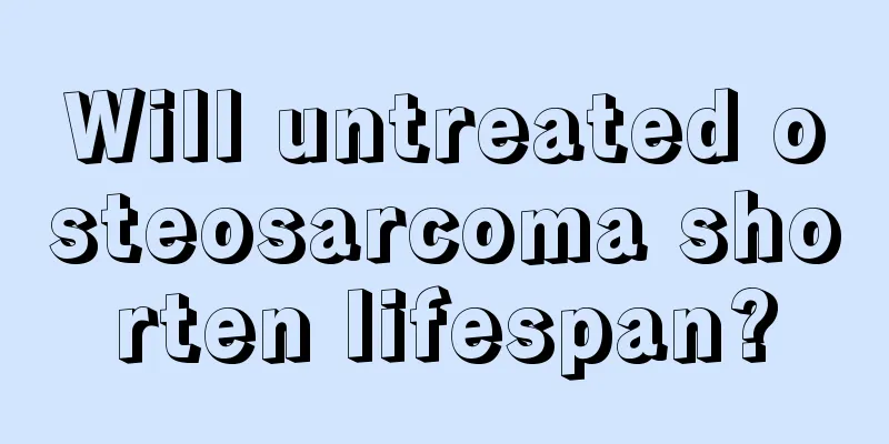 Will untreated osteosarcoma shorten lifespan?