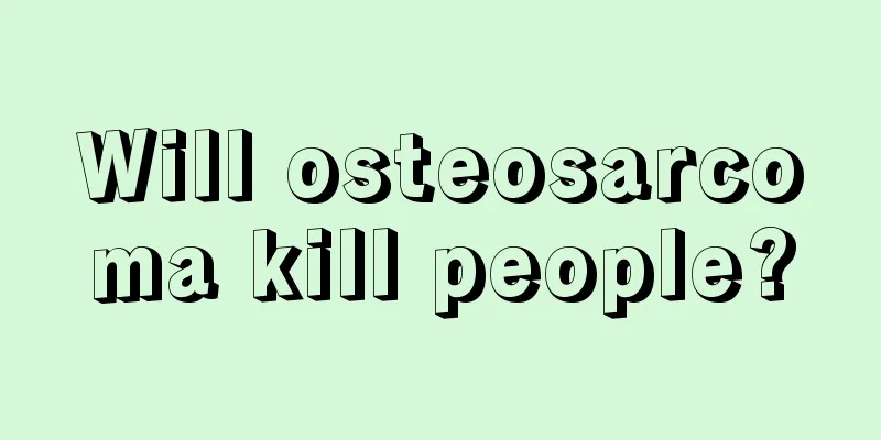 Will osteosarcoma kill people?