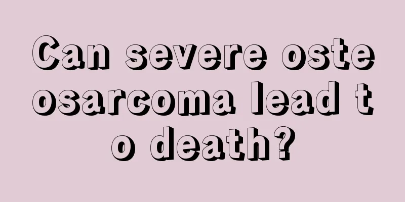 Can severe osteosarcoma lead to death?