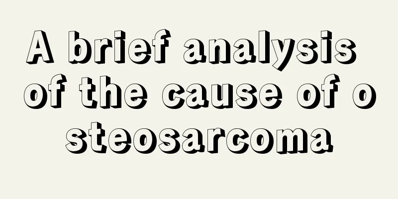 A brief analysis of the cause of osteosarcoma