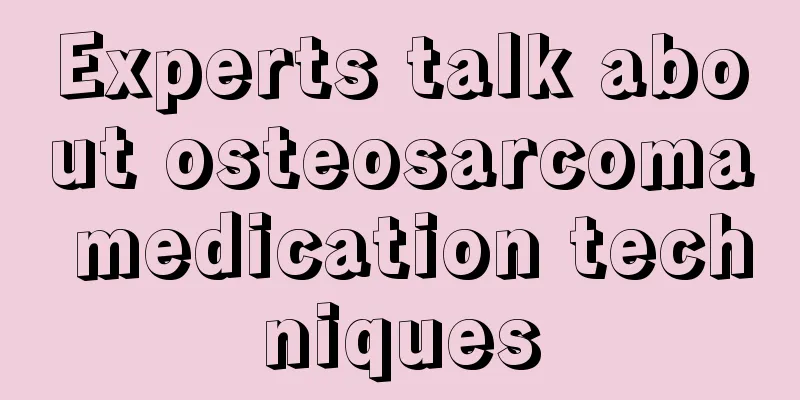Experts talk about osteosarcoma medication techniques