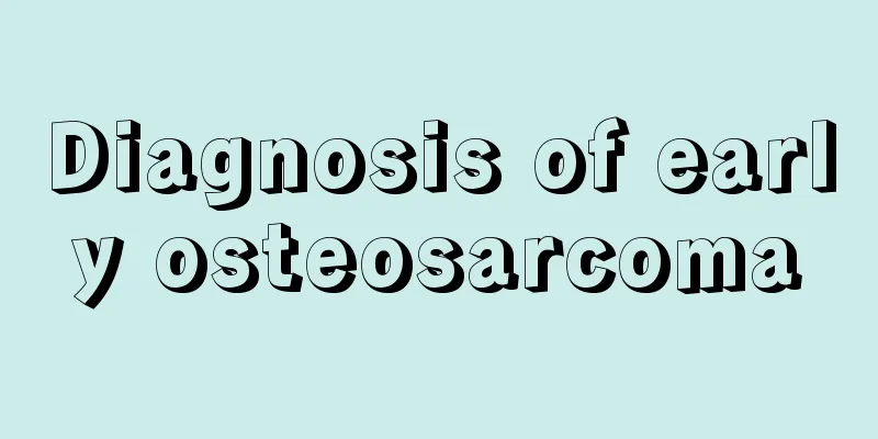 Diagnosis of early osteosarcoma