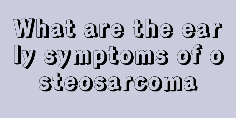 What are the early symptoms of osteosarcoma