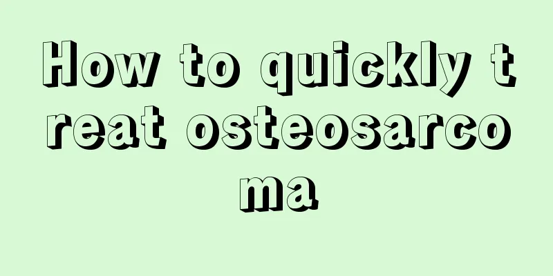How to quickly treat osteosarcoma