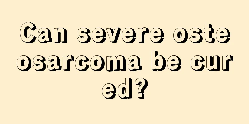 Can severe osteosarcoma be cured?