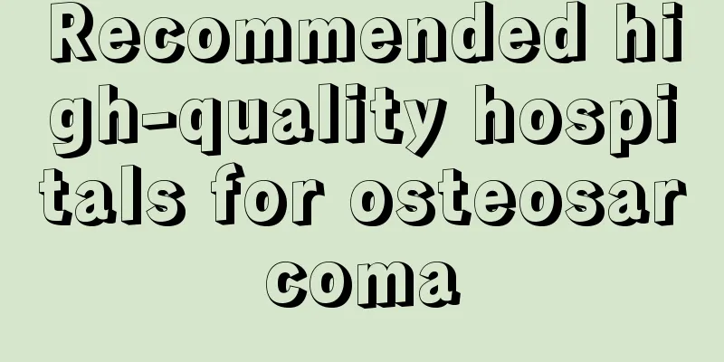 Recommended high-quality hospitals for osteosarcoma