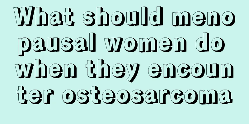 What should menopausal women do when they encounter osteosarcoma