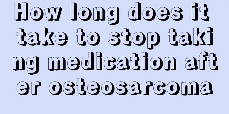 How long does it take to stop taking medication after osteosarcoma