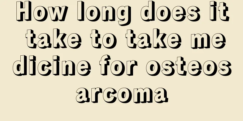 How long does it take to take medicine for osteosarcoma