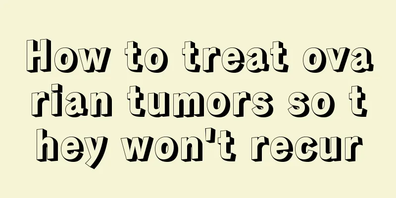 How to treat ovarian tumors so they won't recur