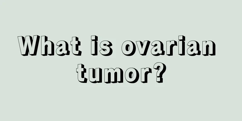 What is ovarian tumor?