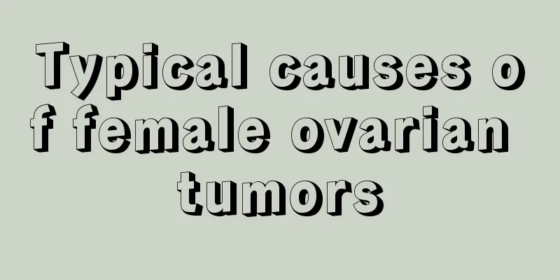 Typical causes of female ovarian tumors