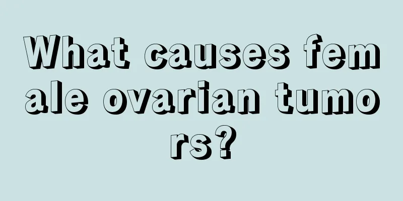 What causes female ovarian tumors?