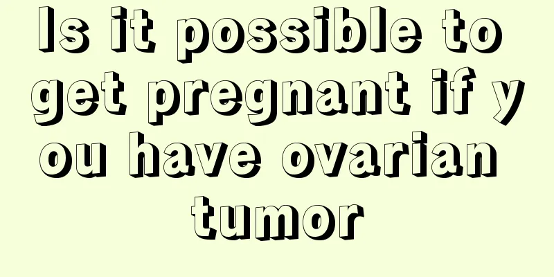 Is it possible to get pregnant if you have ovarian tumor