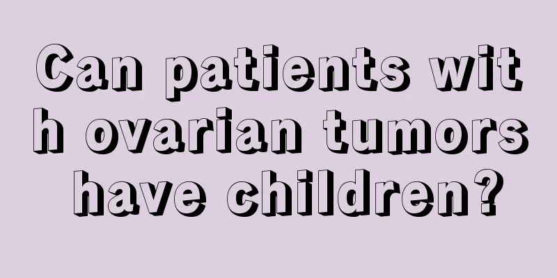 Can patients with ovarian tumors have children?