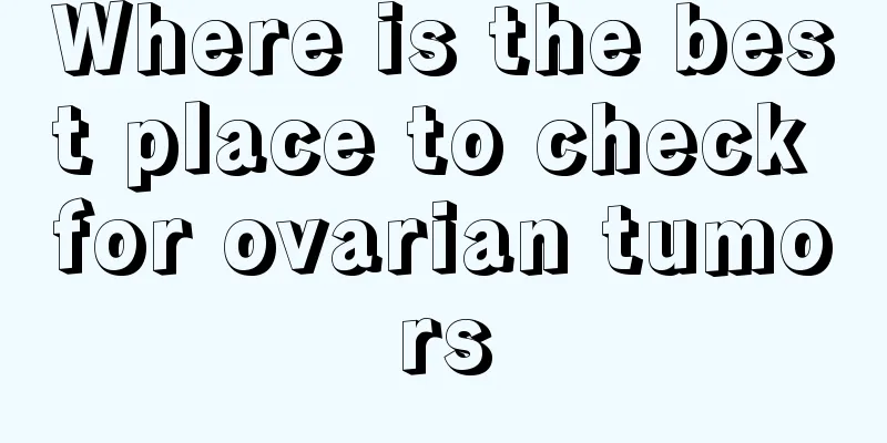 Where is the best place to check for ovarian tumors