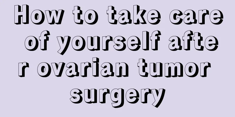 How to take care of yourself after ovarian tumor surgery
