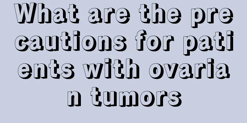 What are the precautions for patients with ovarian tumors