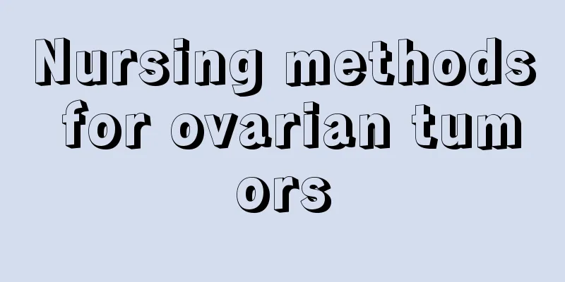 Nursing methods for ovarian tumors