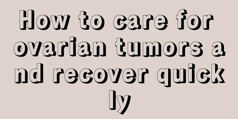 How to care for ovarian tumors and recover quickly