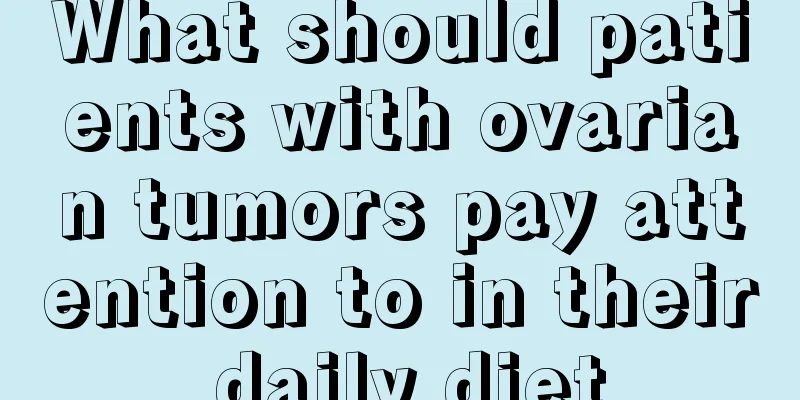 What should patients with ovarian tumors pay attention to in their daily diet