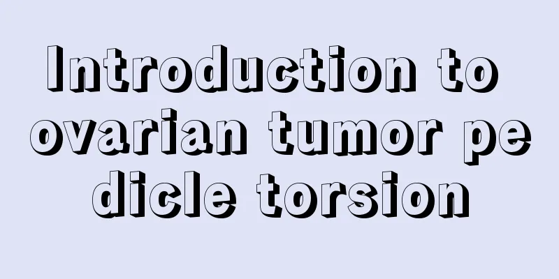 Introduction to ovarian tumor pedicle torsion