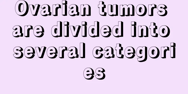 Ovarian tumors are divided into several categories