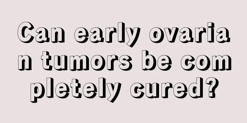 Can early ovarian tumors be completely cured?
