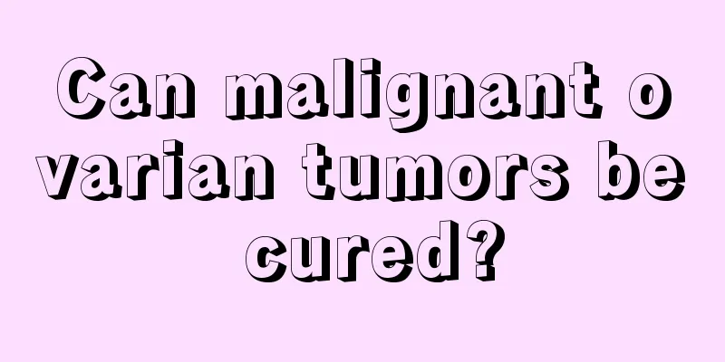 Can malignant ovarian tumors be cured?