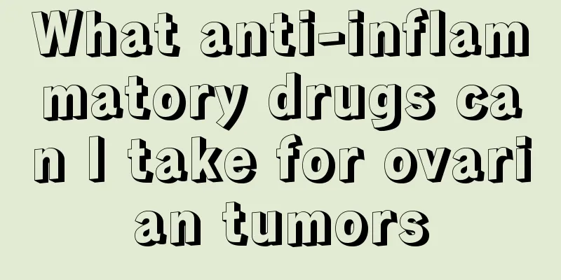 What anti-inflammatory drugs can I take for ovarian tumors