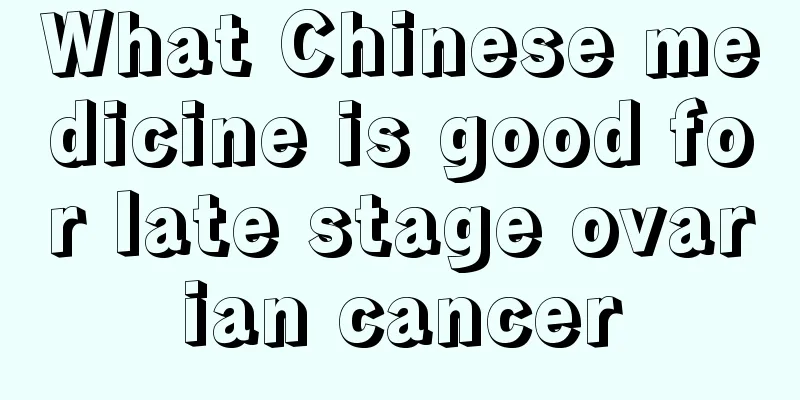 What Chinese medicine is good for late stage ovarian cancer