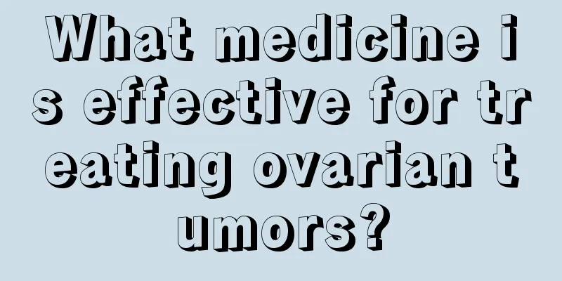 What medicine is effective for treating ovarian tumors?
