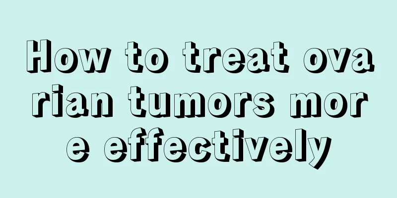How to treat ovarian tumors more effectively