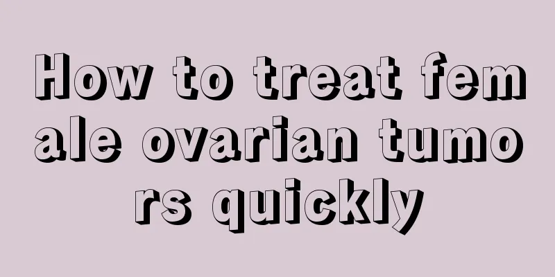 How to treat female ovarian tumors quickly