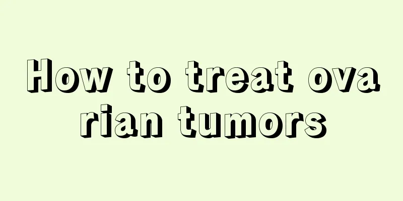 How to treat ovarian tumors