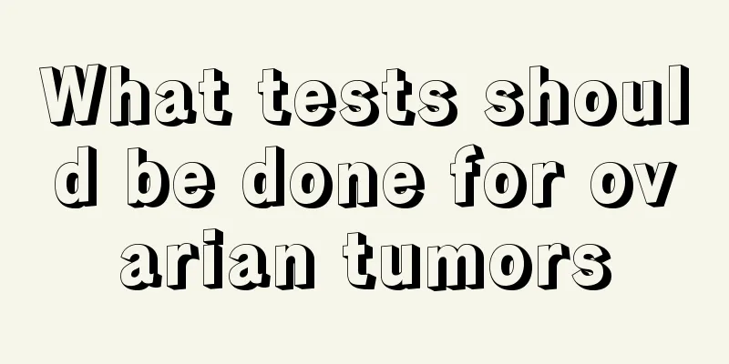 What tests should be done for ovarian tumors