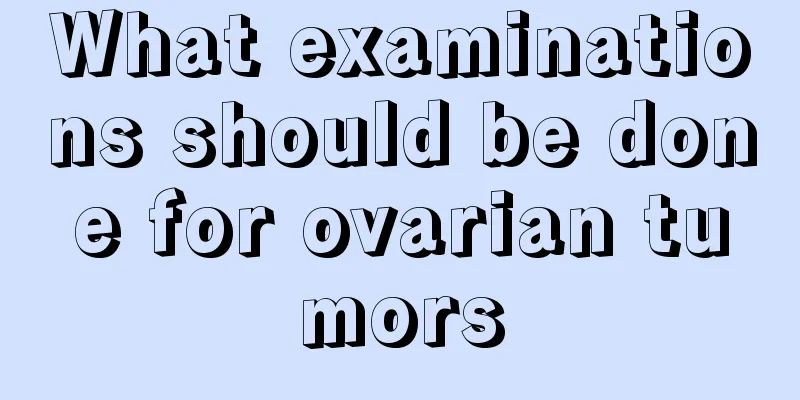 What examinations should be done for ovarian tumors