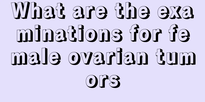 What are the examinations for female ovarian tumors