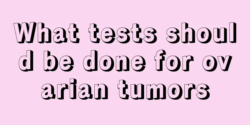 What tests should be done for ovarian tumors
