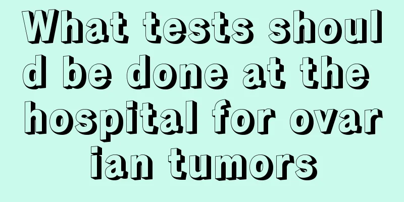 What tests should be done at the hospital for ovarian tumors