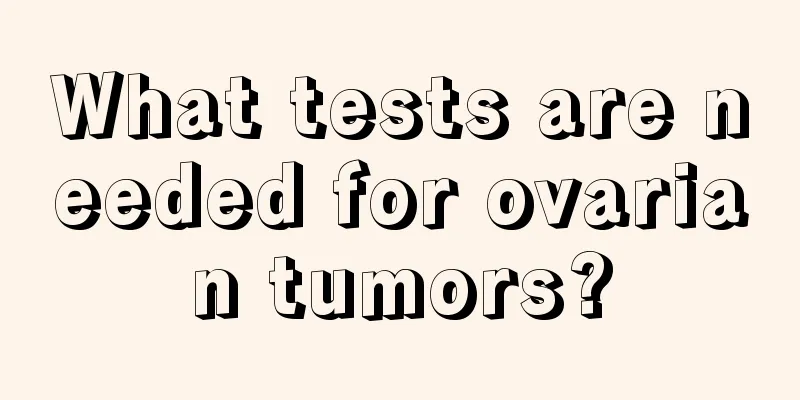 What tests are needed for ovarian tumors?