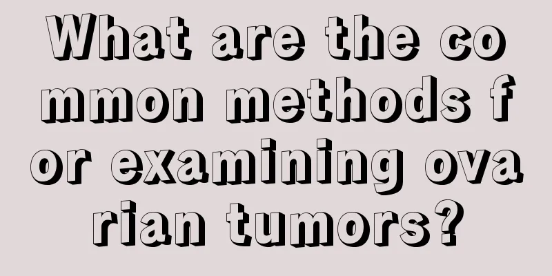 What are the common methods for examining ovarian tumors?