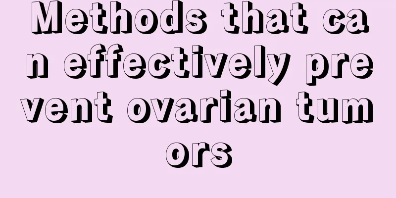 Methods that can effectively prevent ovarian tumors