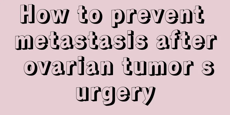How to prevent metastasis after ovarian tumor surgery