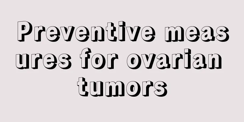Preventive measures for ovarian tumors