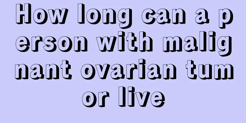 How long can a person with malignant ovarian tumor live