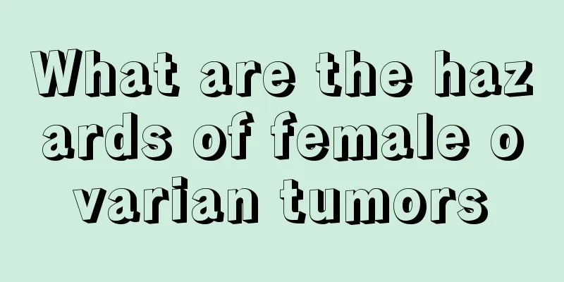 What are the hazards of female ovarian tumors