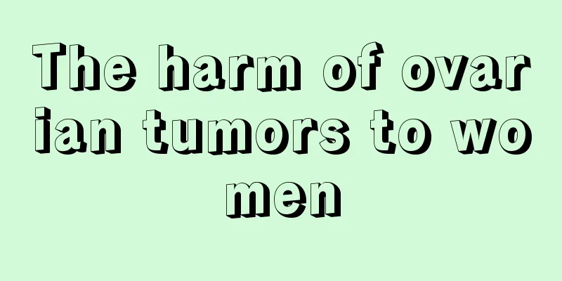 The harm of ovarian tumors to women